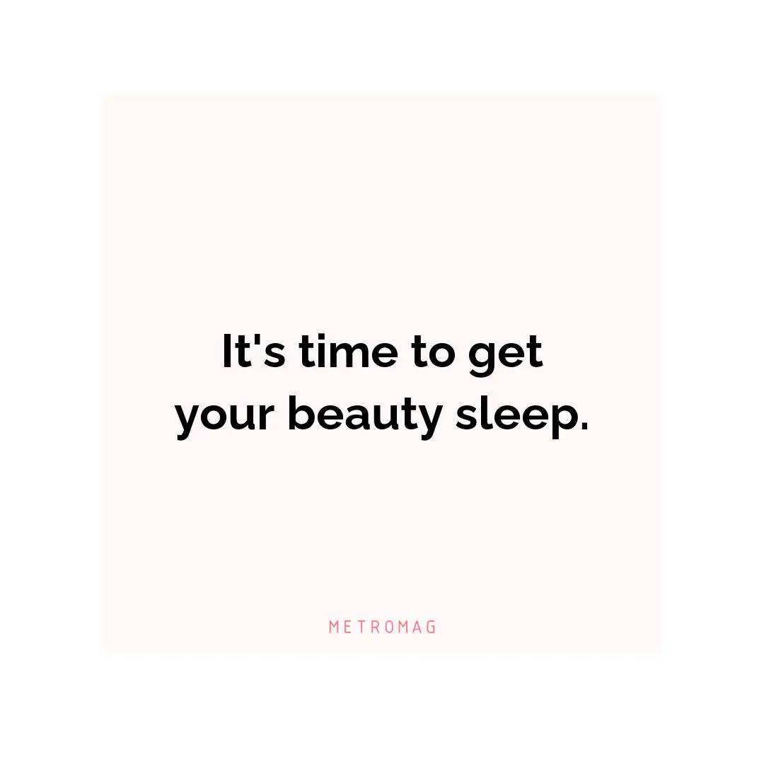 It's time to get your beauty sleep.