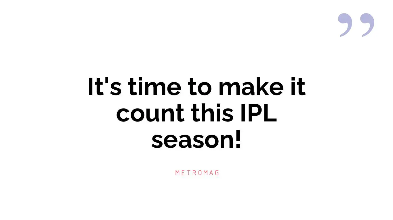 It's time to make it count this IPL season!