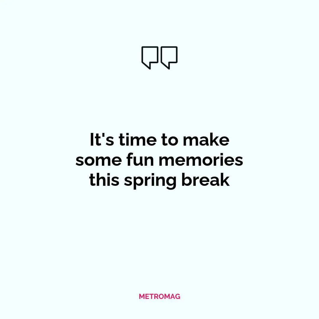 It's time to make some fun memories this spring break