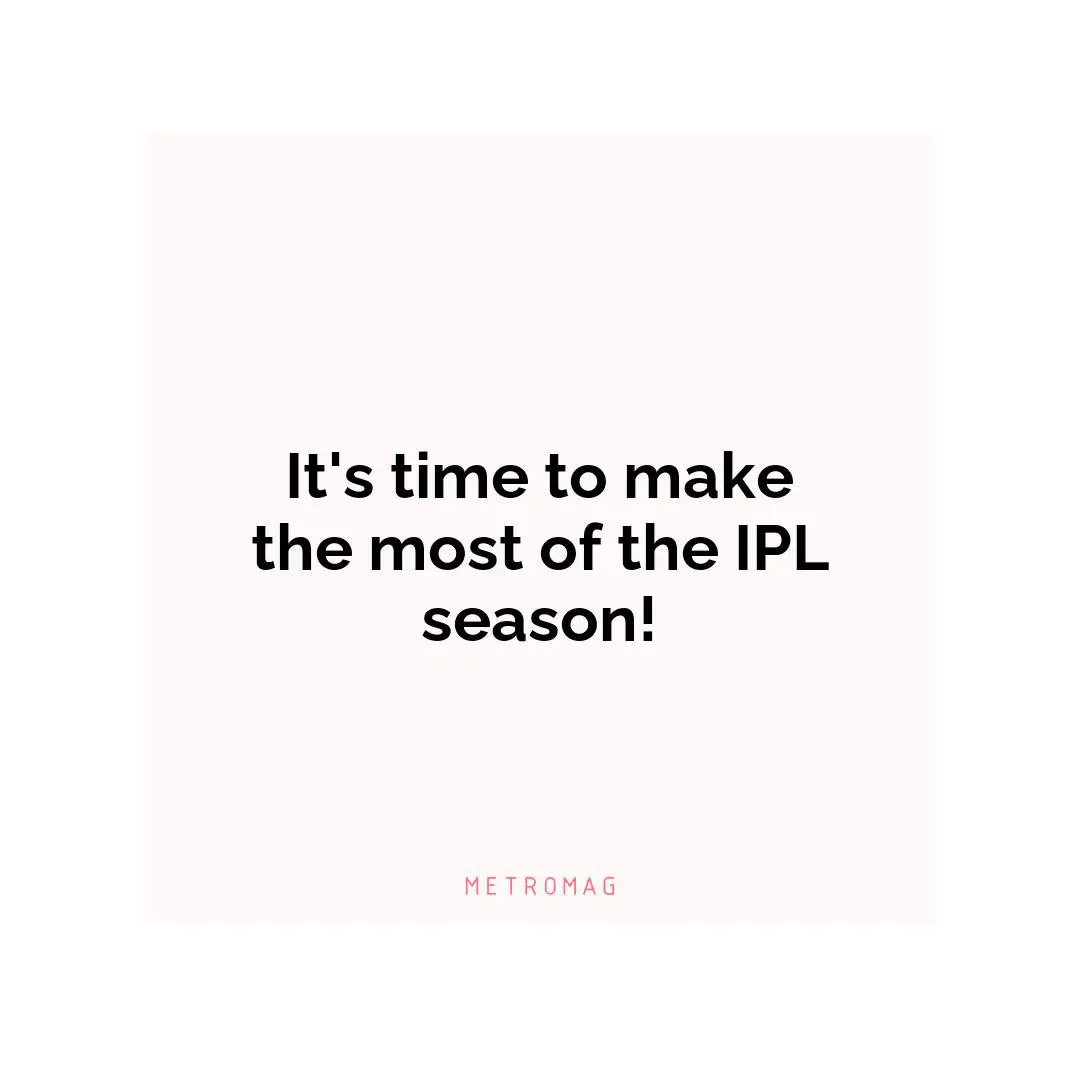 It's time to make the most of the IPL season!