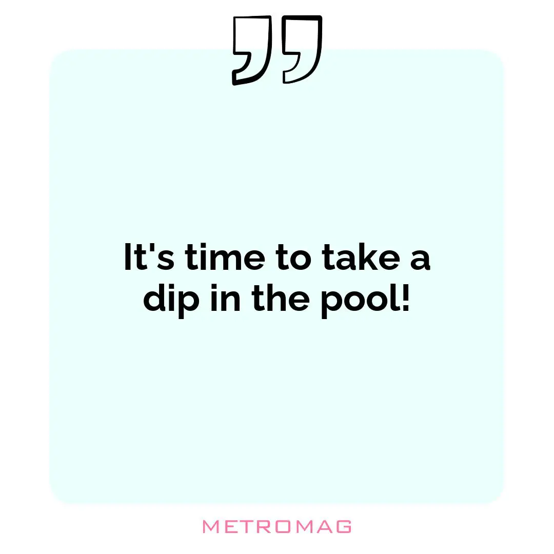 It's time to take a dip in the pool!