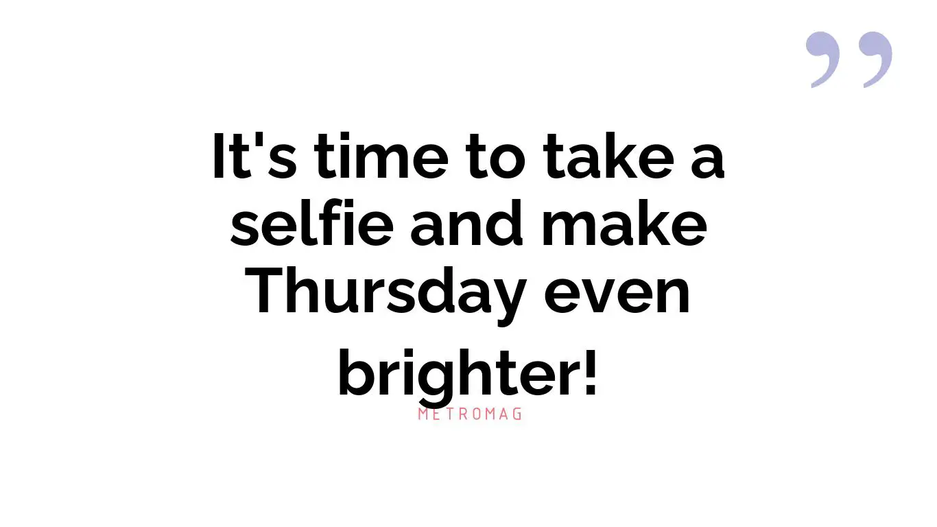 It's time to take a selfie and make Thursday even brighter!