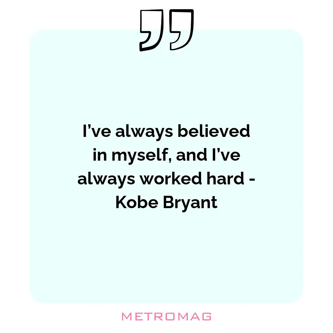 I’ve always believed in myself, and I’ve always worked hard - Kobe Bryant