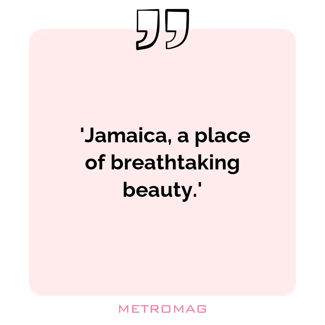  'Jamaica, a place of breathtaking beauty.'