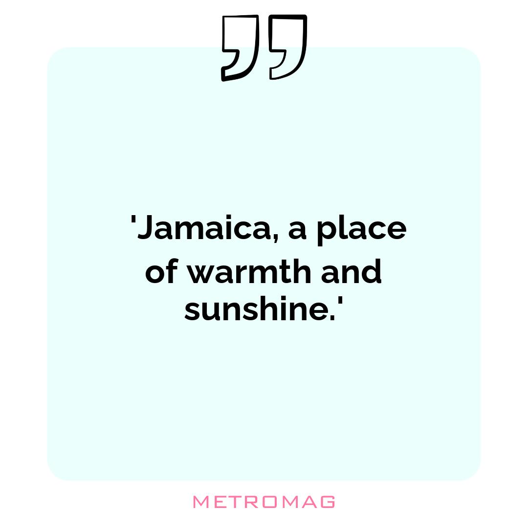  'Jamaica, a place of warmth and sunshine.'