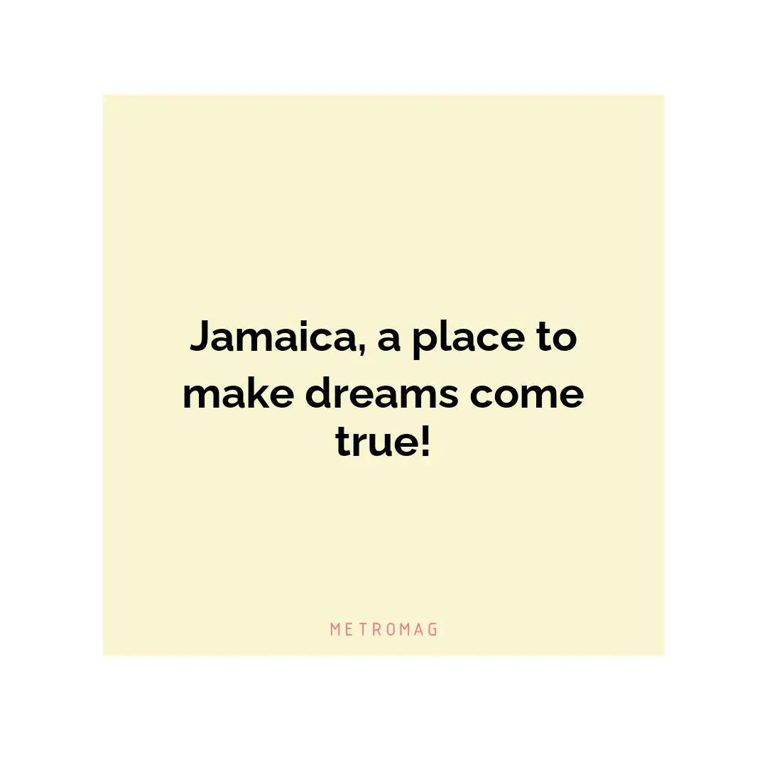 Jamaica, a place to make dreams come true!
