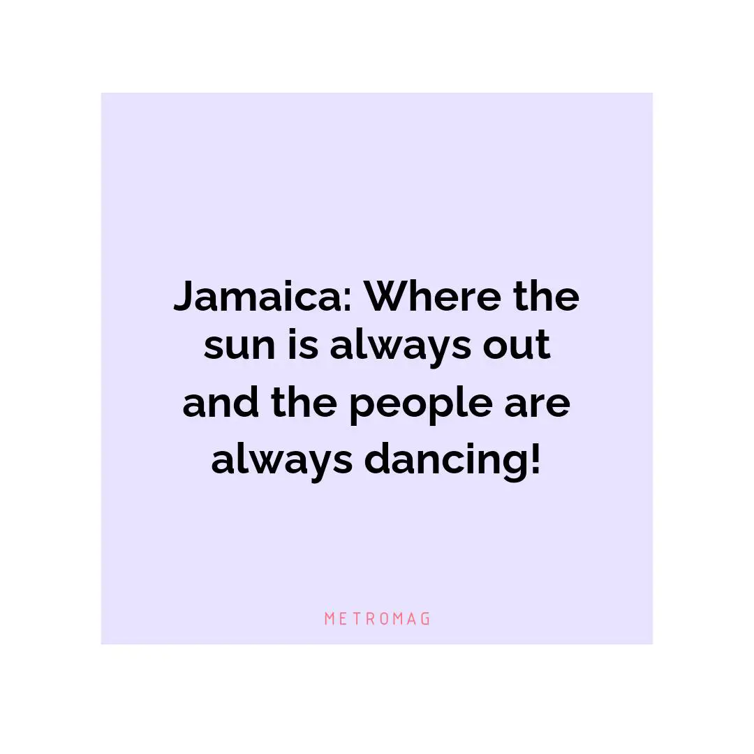 Jamaica: Where the sun is always out and the people are always dancing!