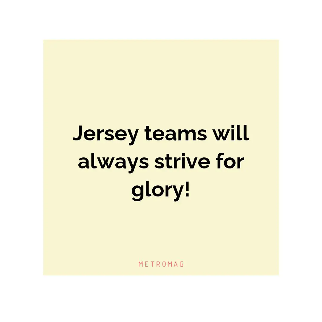 Jersey teams will always strive for glory!