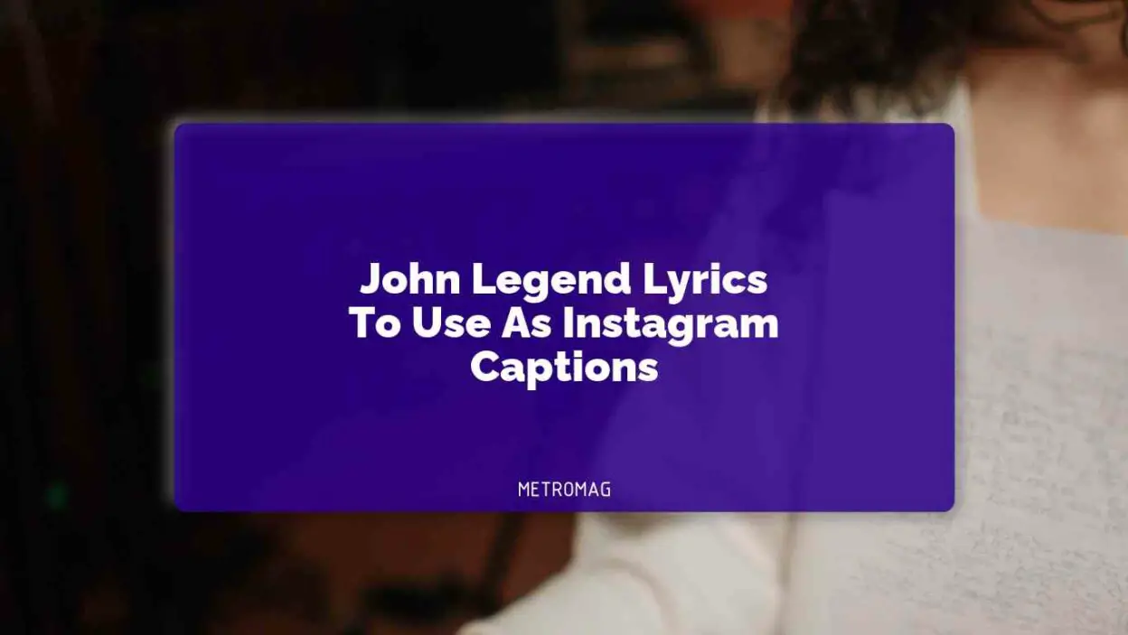 John Legend Lyrics To Use As Instagram Captions