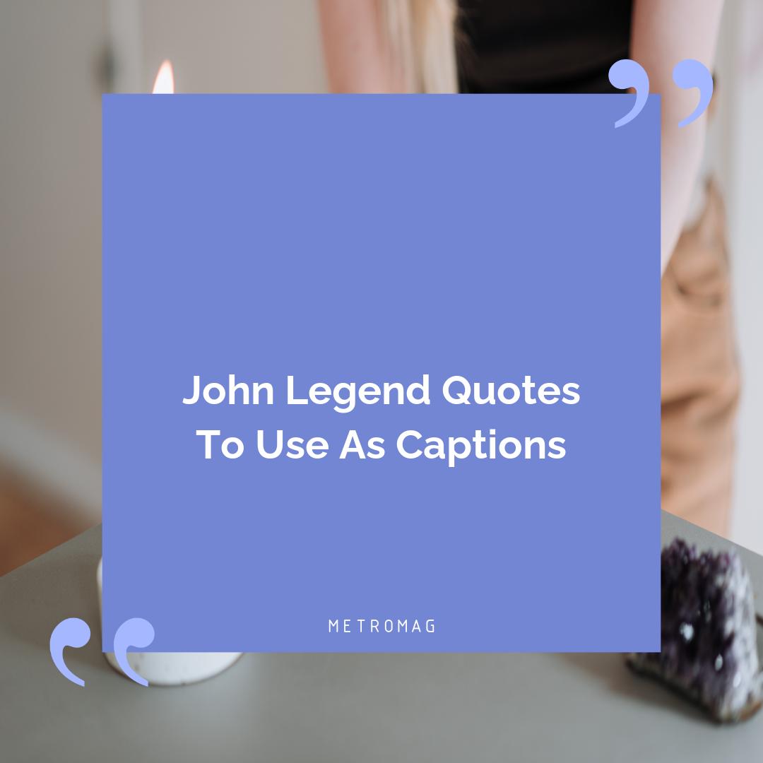 John Legend Quotes To Use As Captions