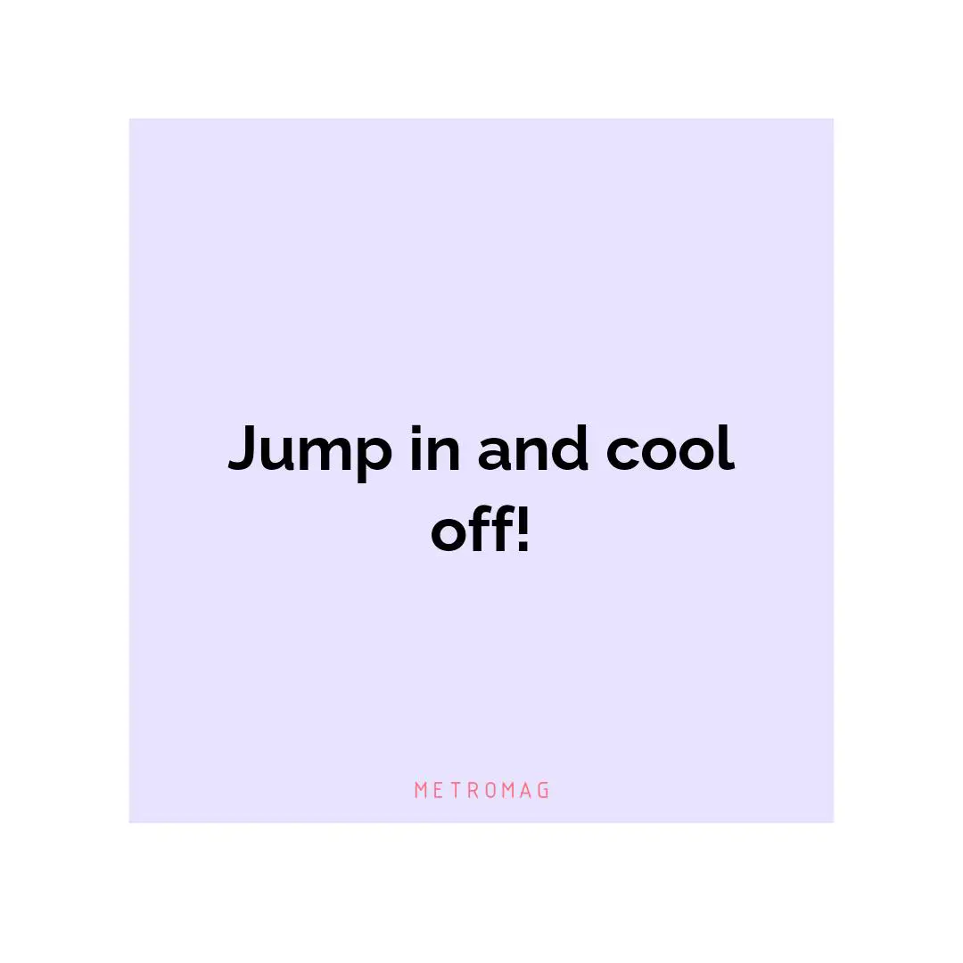 Jump in and cool off!