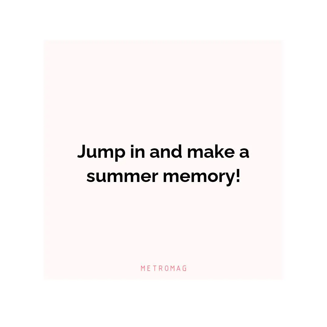 Jump in and make a summer memory!