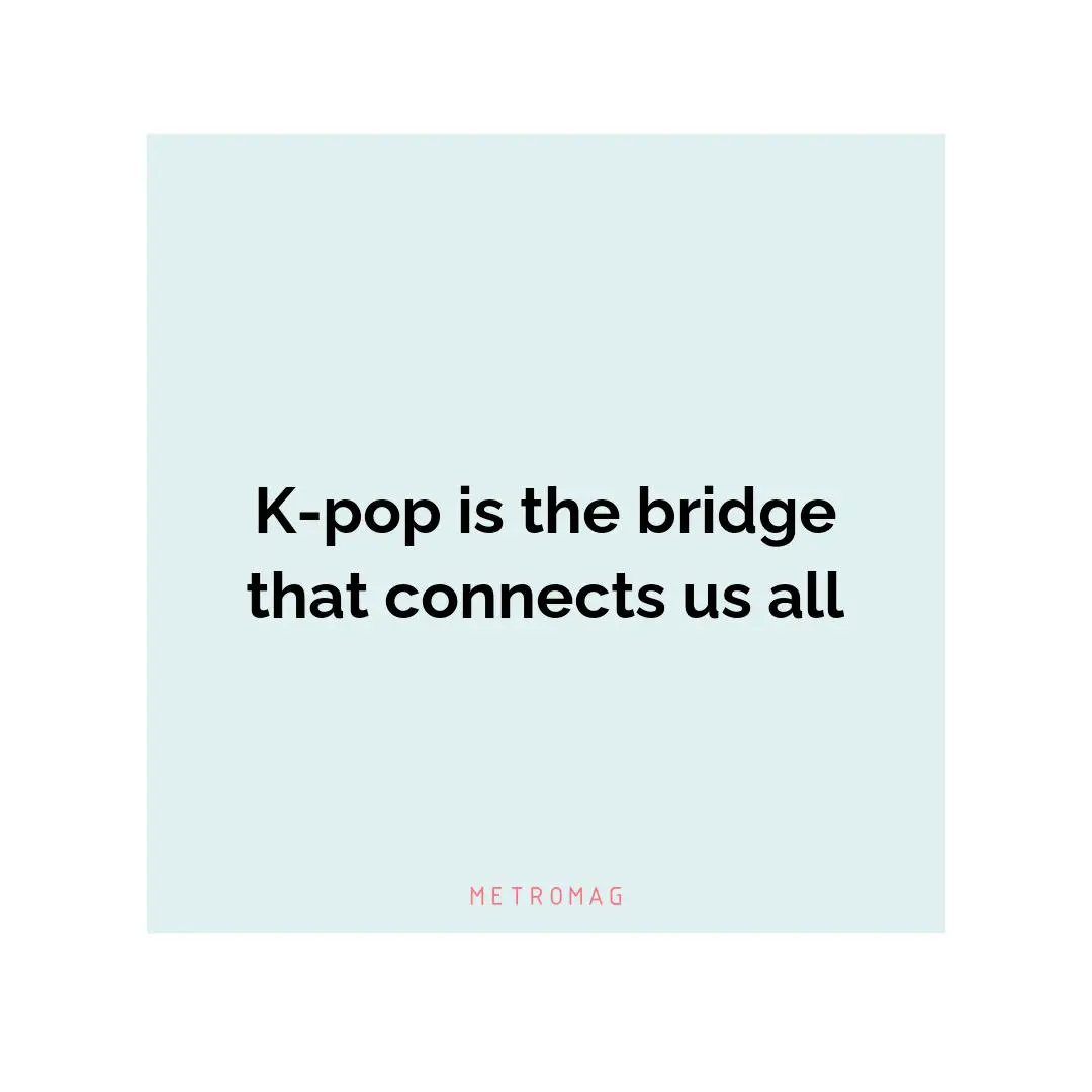 K-pop is the bridge that connects us all
