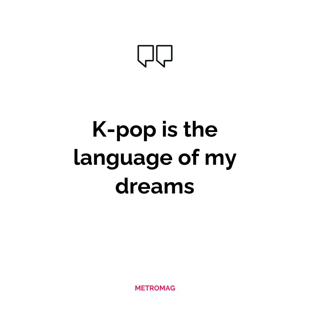 K-pop is the language of my dreams