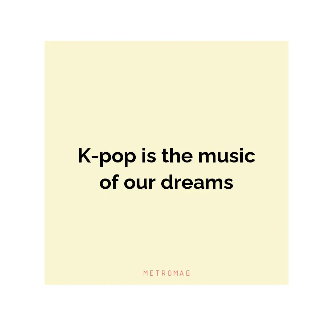 K-pop is the music of our dreams