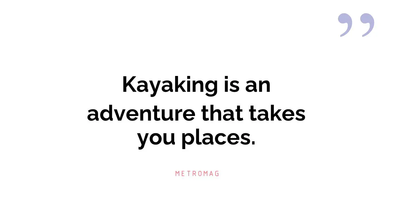 Kayaking is an adventure that takes you places.