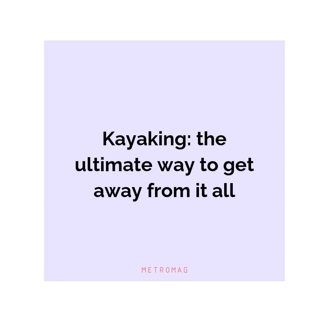 Kayaking: the ultimate way to get away from it all