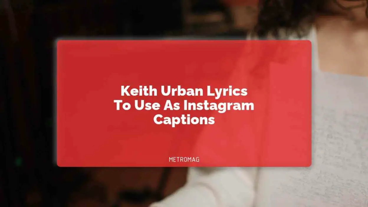 Keith Urban Lyrics To Use As Instagram Captions