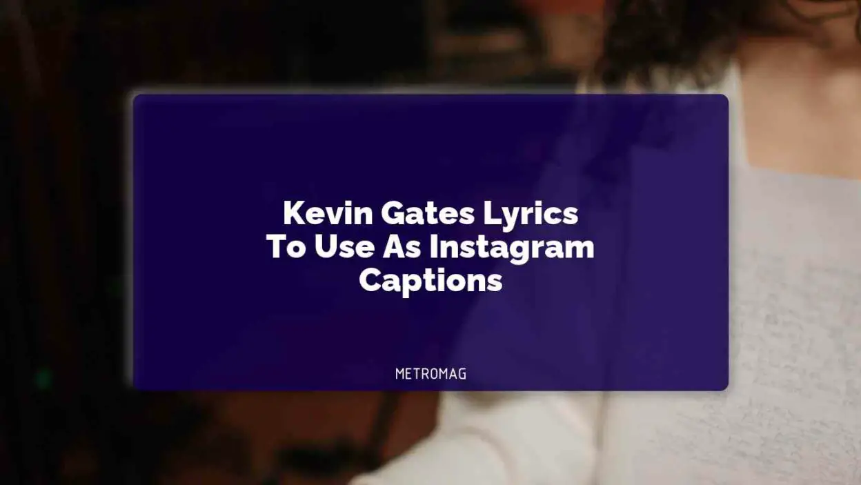 Kevin Gates Lyrics To Use As Instagram Captions