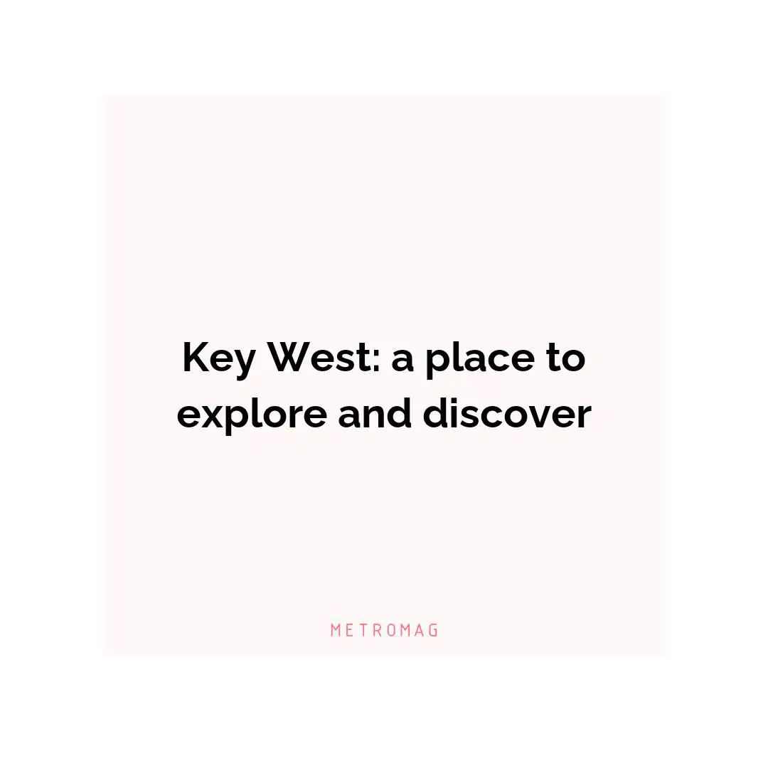 Key West: a place to explore and discover