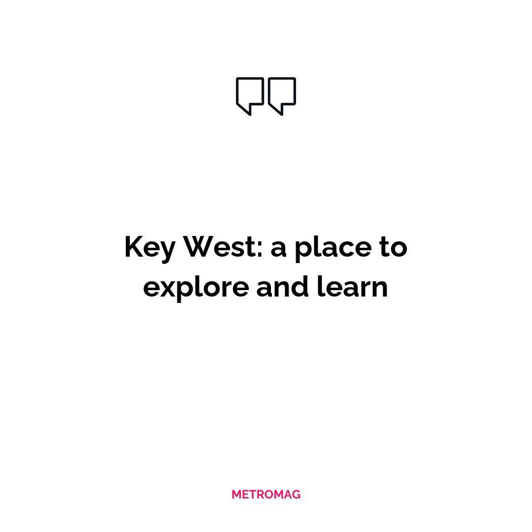 Key West: a place to explore and learn