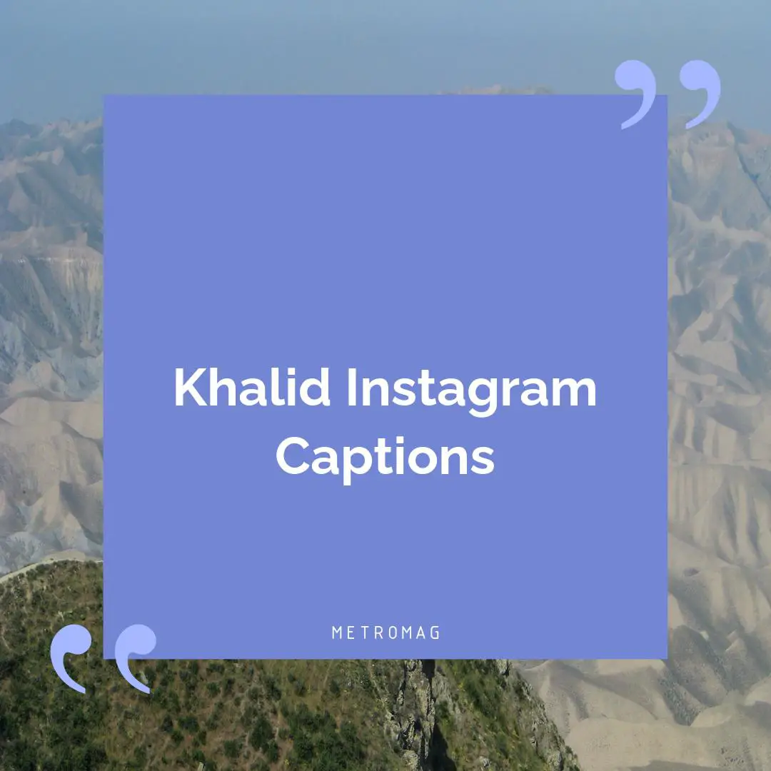 Khalid Instagram Captions