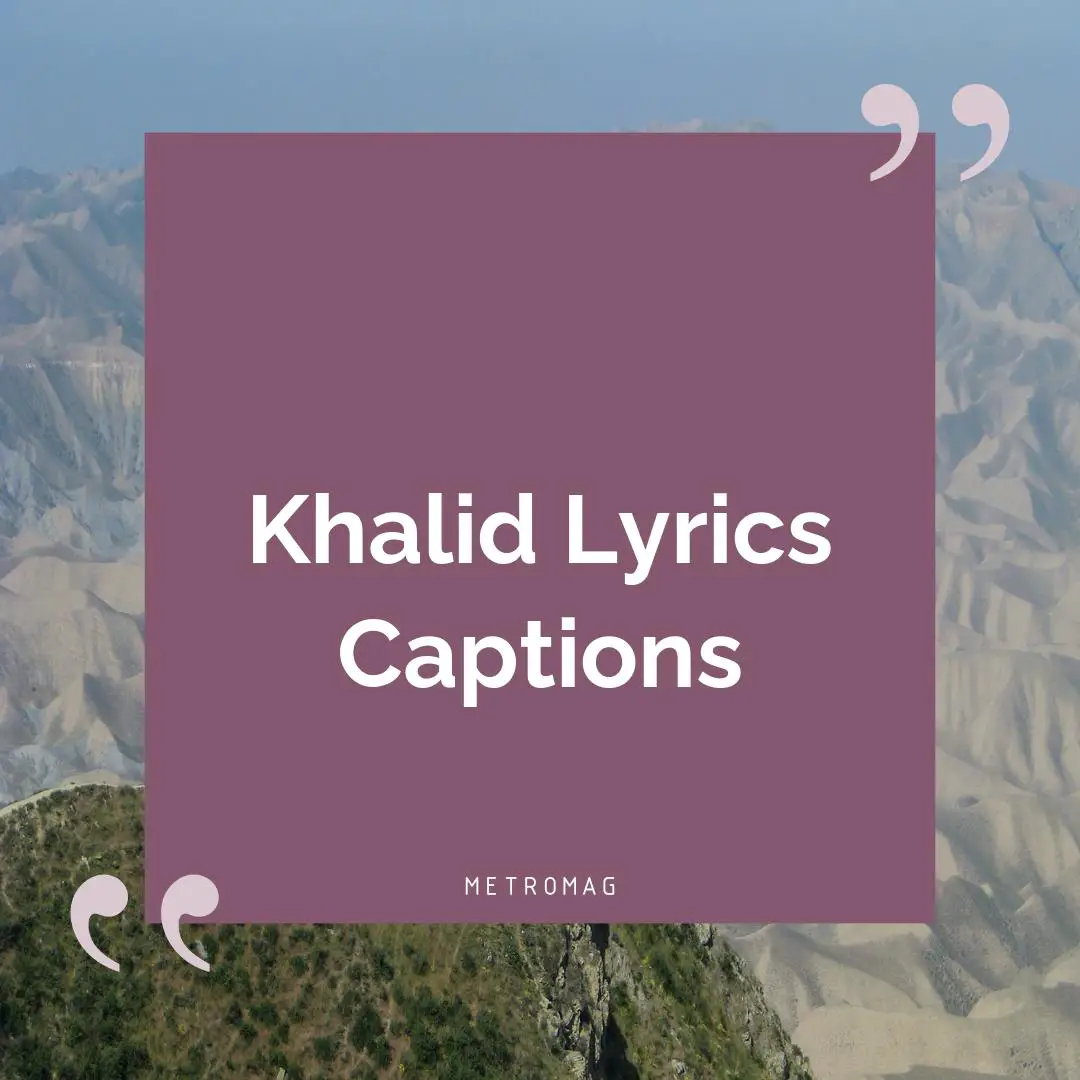 Khalid Lyrics Captions
