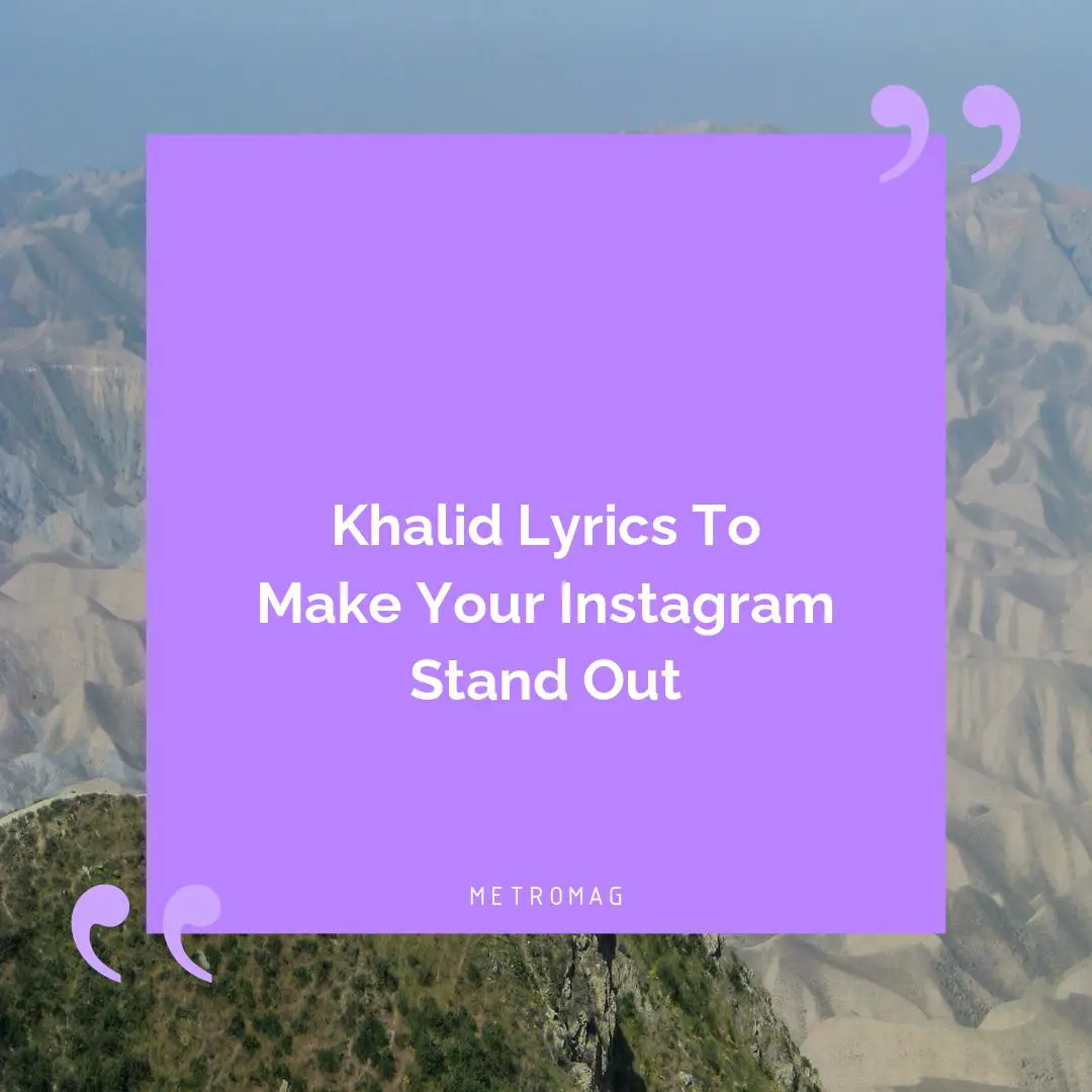 Khalid Lyrics To Make Your Instagram Stand Out