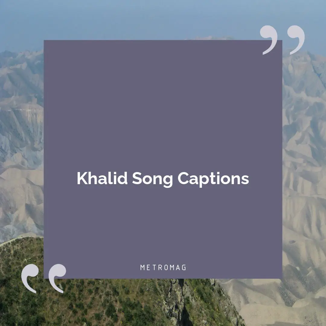 Khalid Song Captions
