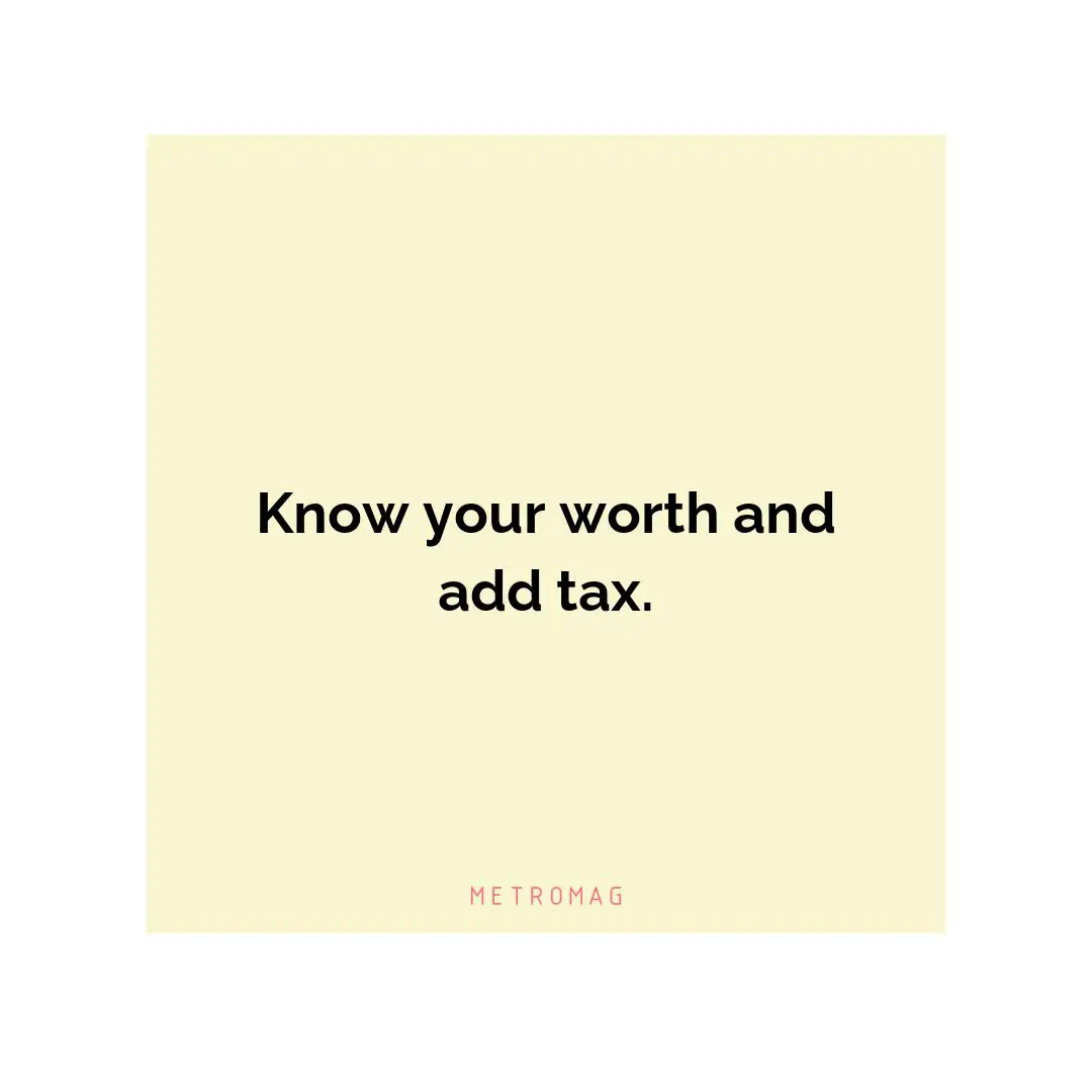 Know your worth and add tax.