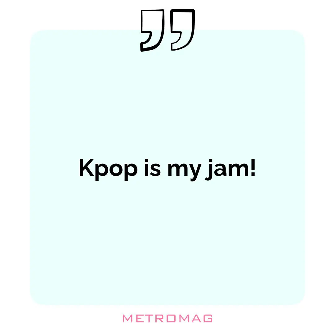 Kpop is my jam!