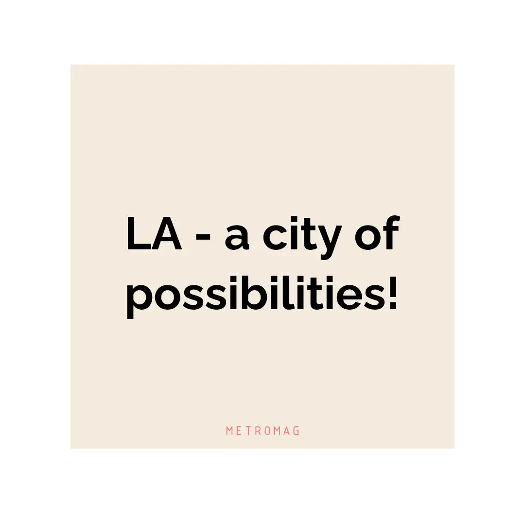 LA - a city of possibilities!