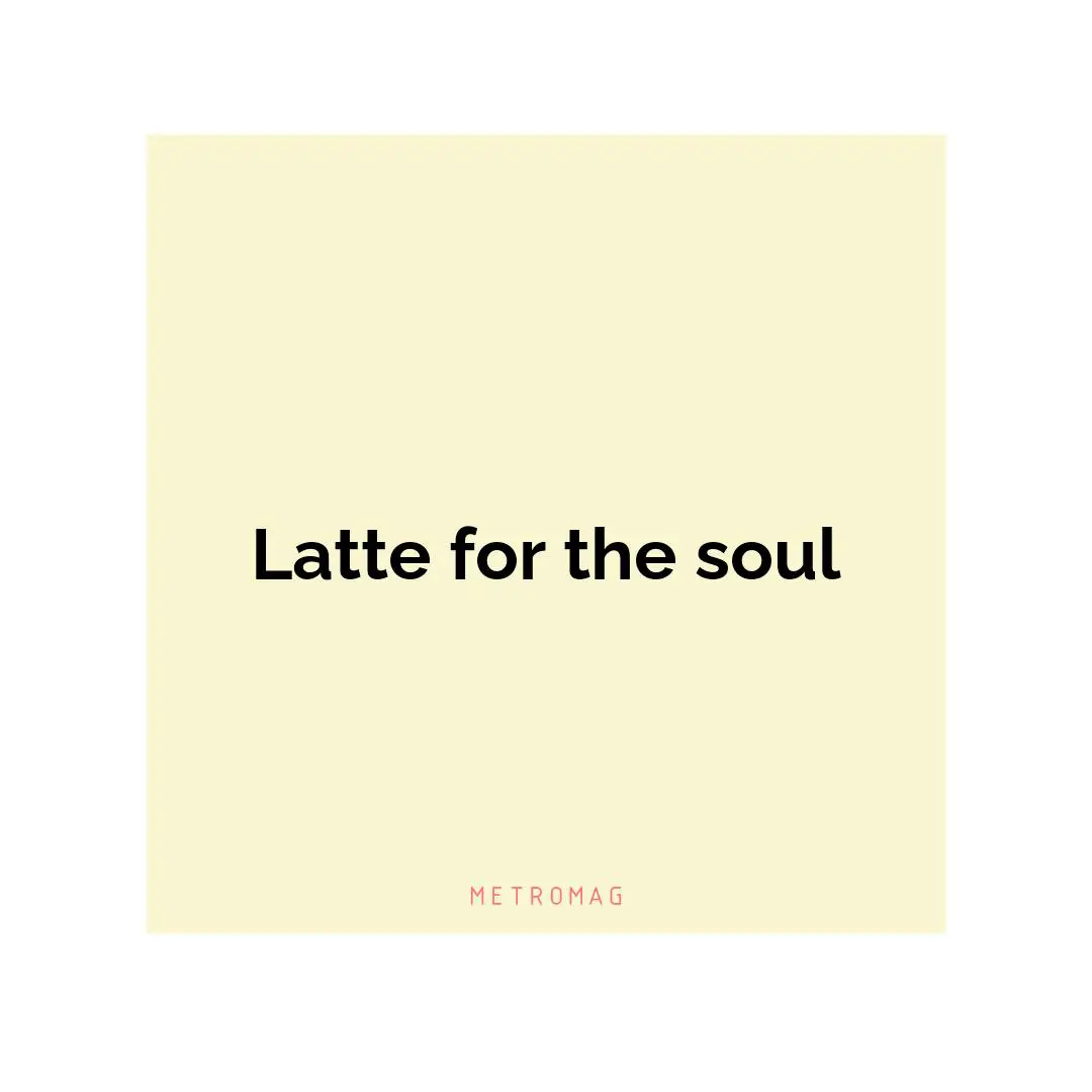 Latte for the soul