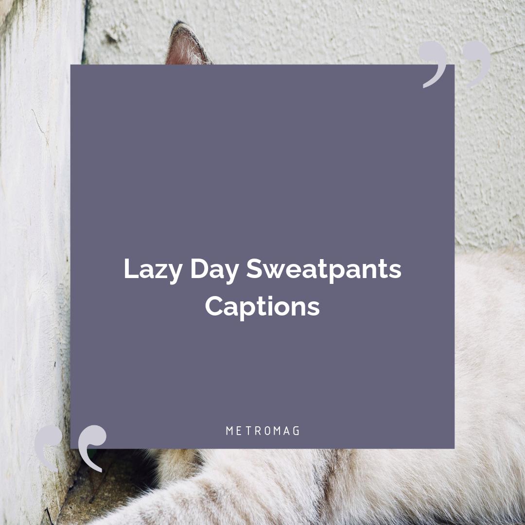 Lazy Day Sweatpants Captions