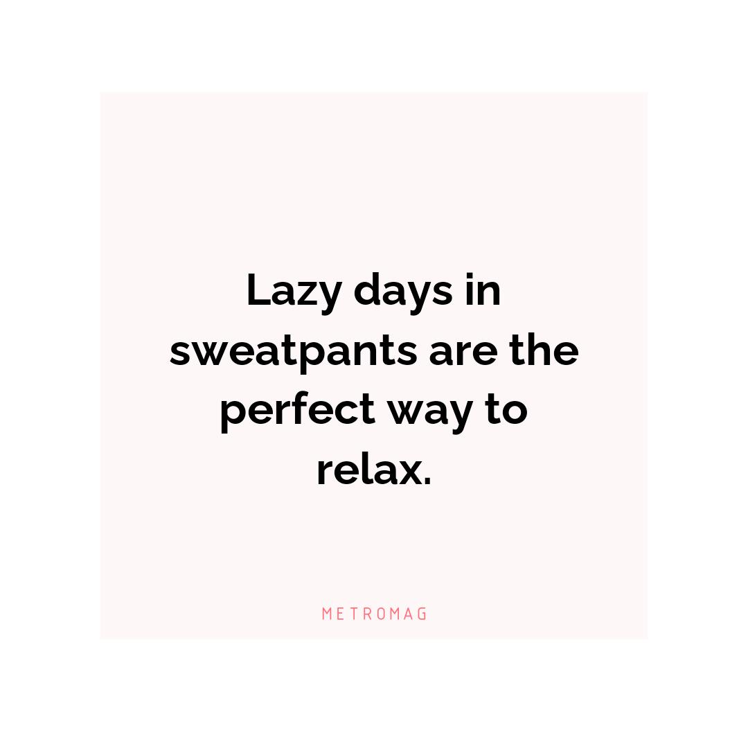 Lazy days in sweatpants are the perfect way to relax.