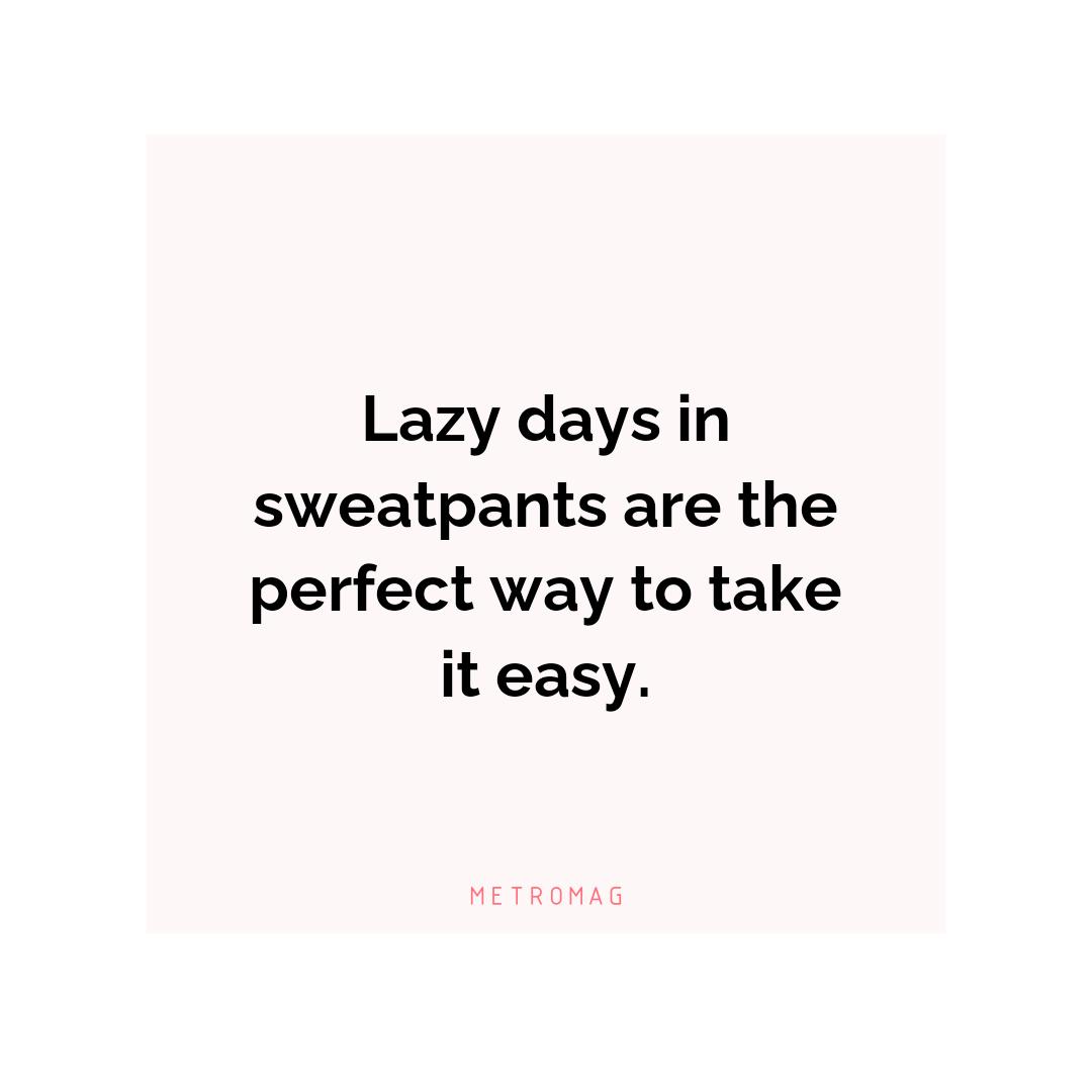 Lazy days in sweatpants are the perfect way to take it easy.