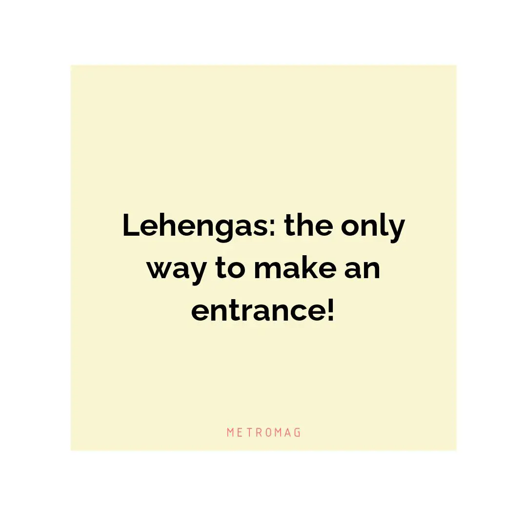 Lehengas: the only way to make an entrance!