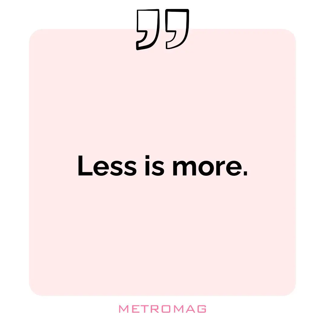 Less is more.