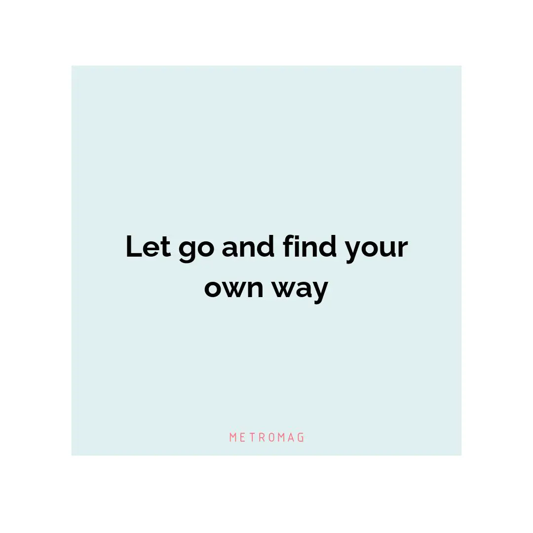 Let go and find your own way