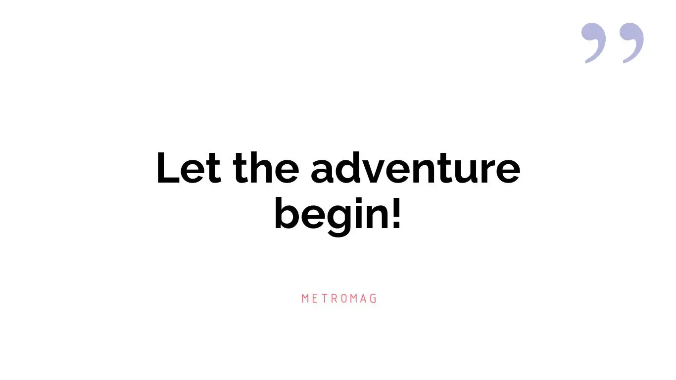 Let the adventure begin!