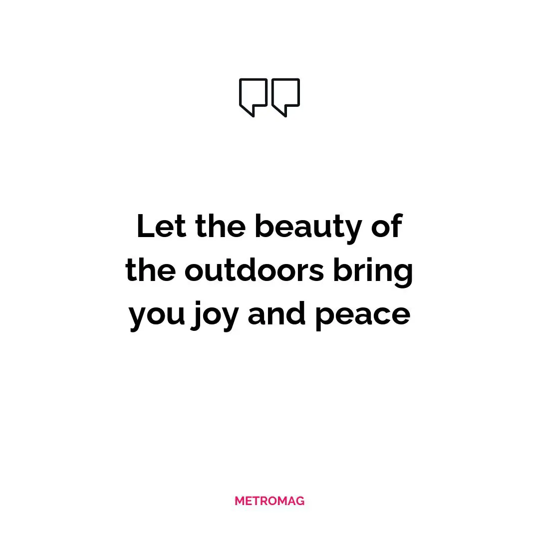 Let the beauty of the outdoors bring you joy and peace