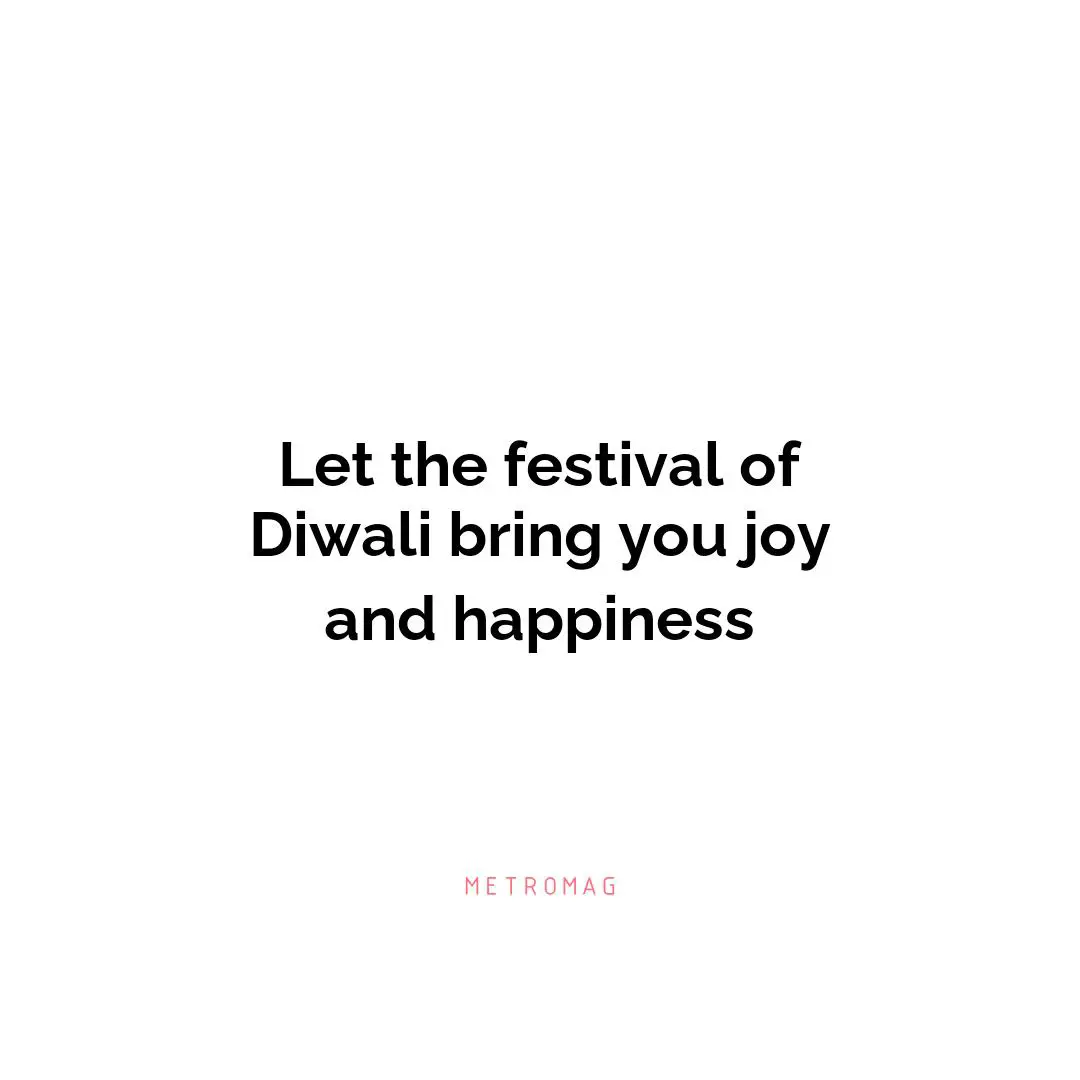 Let the festival of Diwali bring you joy and happiness