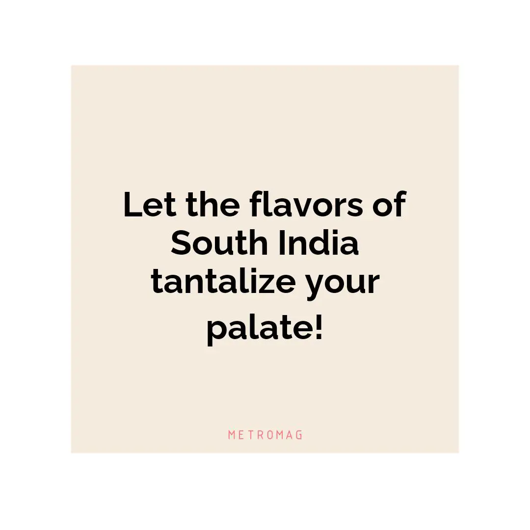 Let the flavors of South India tantalize your palate!