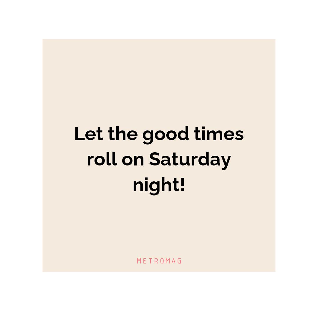 Let the good times roll on Saturday night!