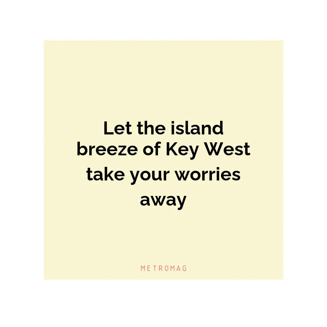 Let the island breeze of Key West take your worries away
