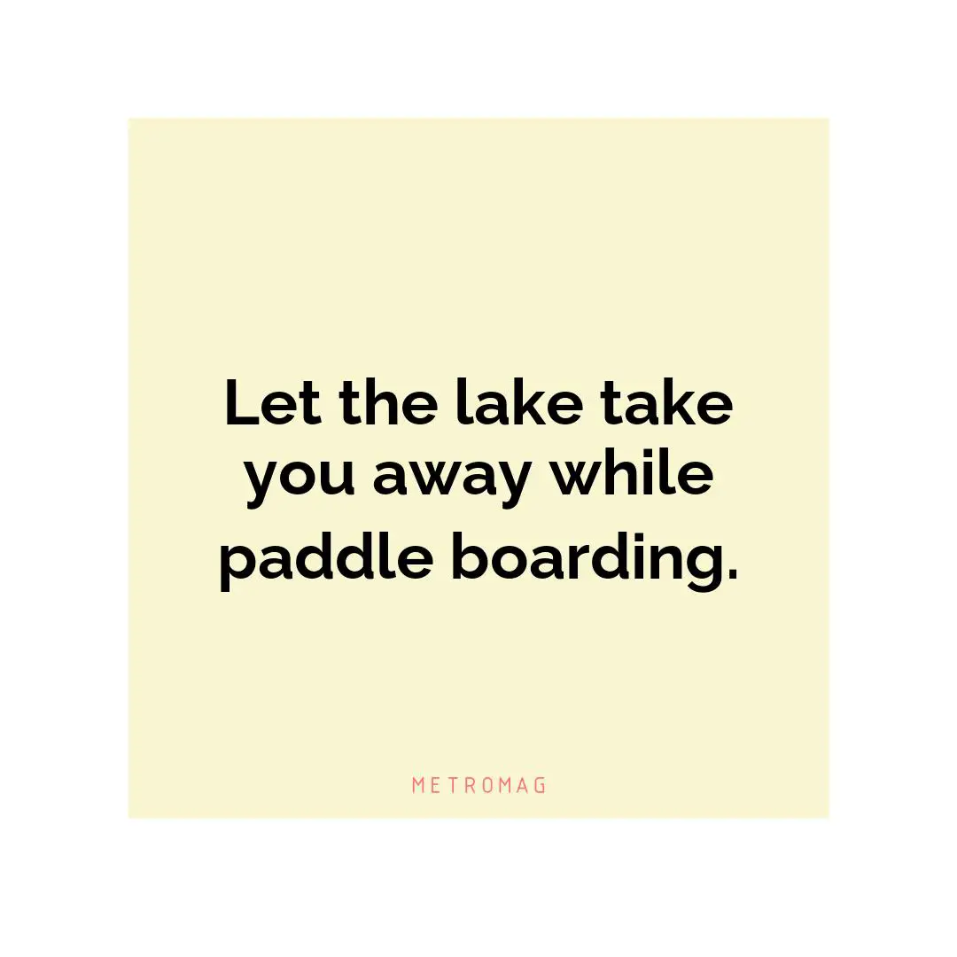Let the lake take you away while paddle boarding.