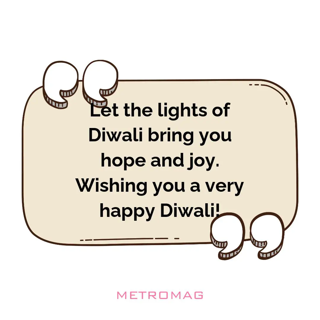 Let the lights of Diwali bring you hope and joy. Wishing you a very happy Diwali!