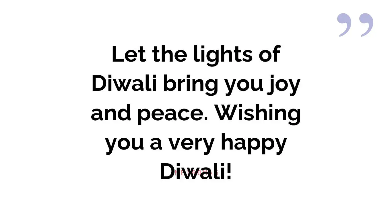 Let the lights of Diwali bring you joy and peace. Wishing you a very happy Diwali!