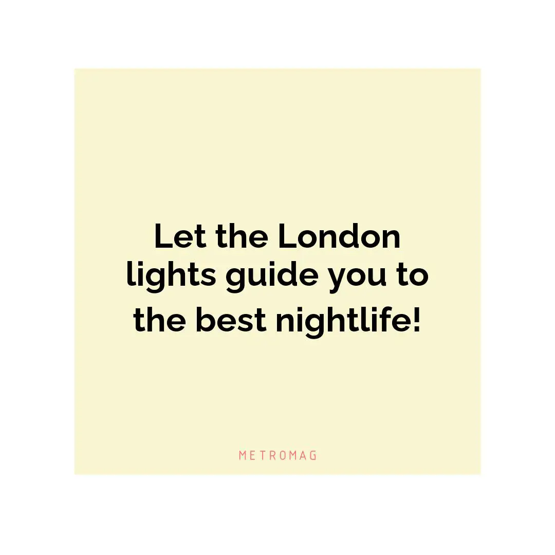 Let the London lights guide you to the best nightlife!