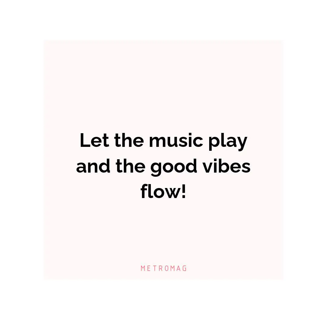 Let the music play and the good vibes flow!